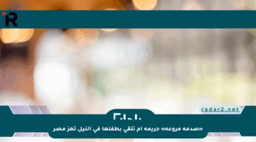 «صدمة مروعة» جريمة أم تلقي بطفلها في النيل تهز مصر